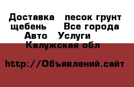 Доставка , песок грунт щебень . - Все города Авто » Услуги   . Калужская обл.